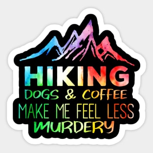 Hiking Dogs And Coffee Make Me Feel Less Murdery Sticker